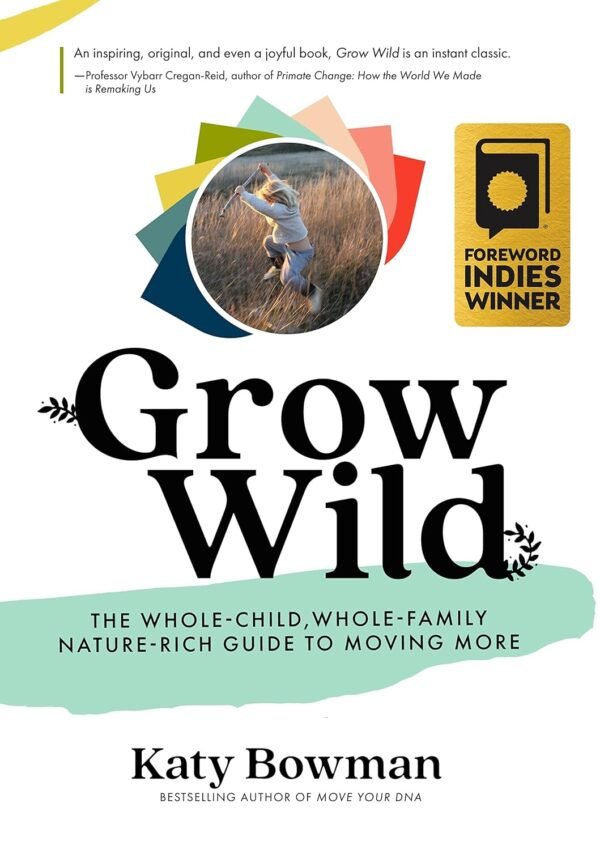 Grow Wild: The Whole-Child, Whole-Family, Nature-Rich Guide To Moving